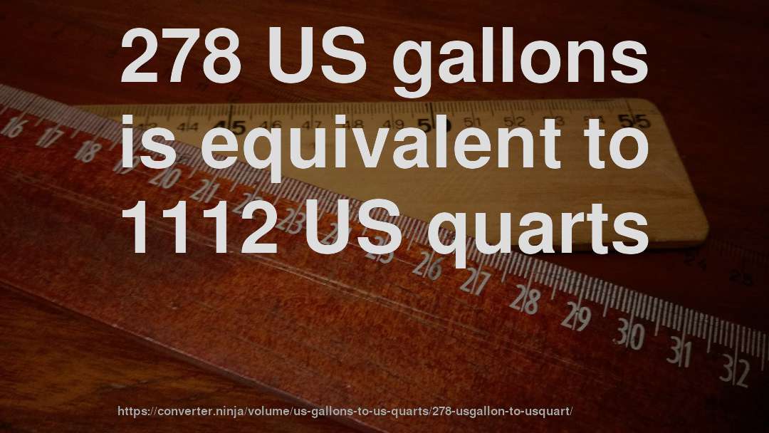 278 US gallons is equivalent to 1112 US quarts