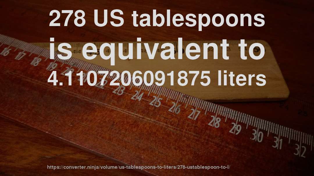 278 US tablespoons is equivalent to 4.1107206091875 liters