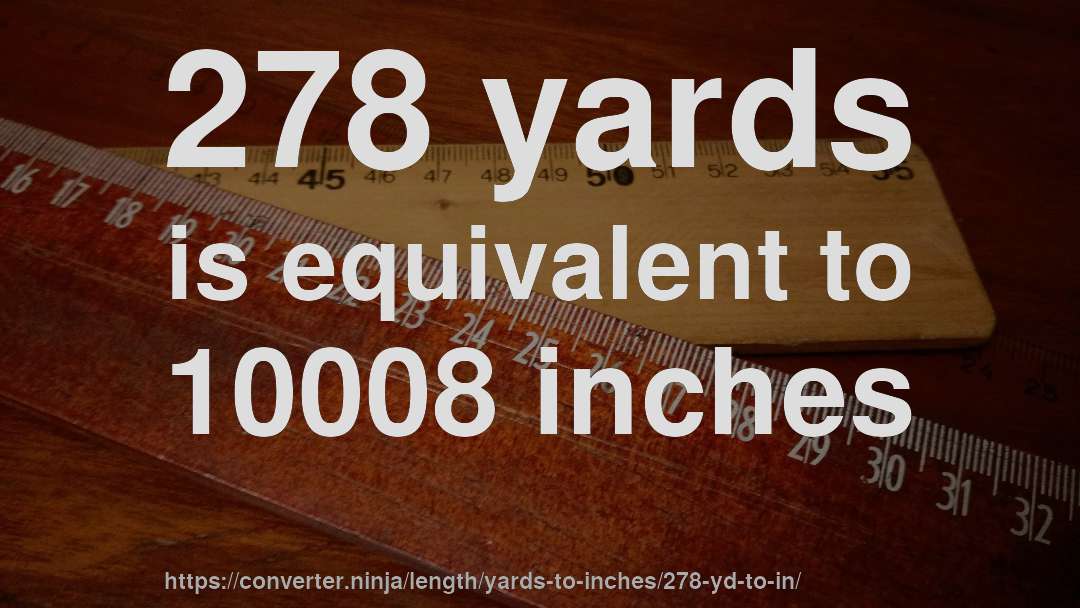 278 yards is equivalent to 10008 inches