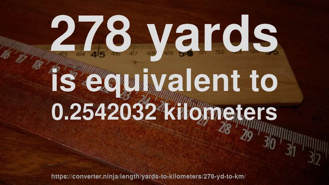 278 yards is equivalent to 0.2542032 kilometers