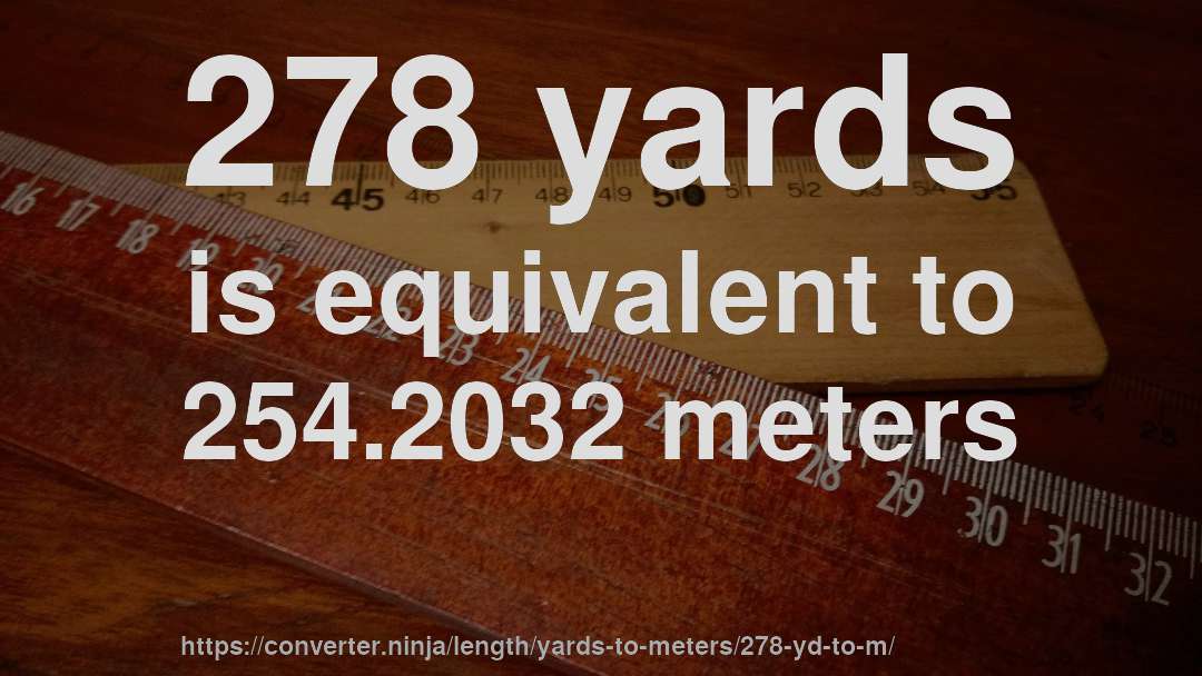 278 yards is equivalent to 254.2032 meters