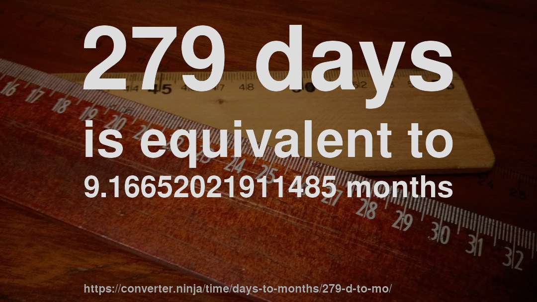 279 days is equivalent to 9.16652021911485 months