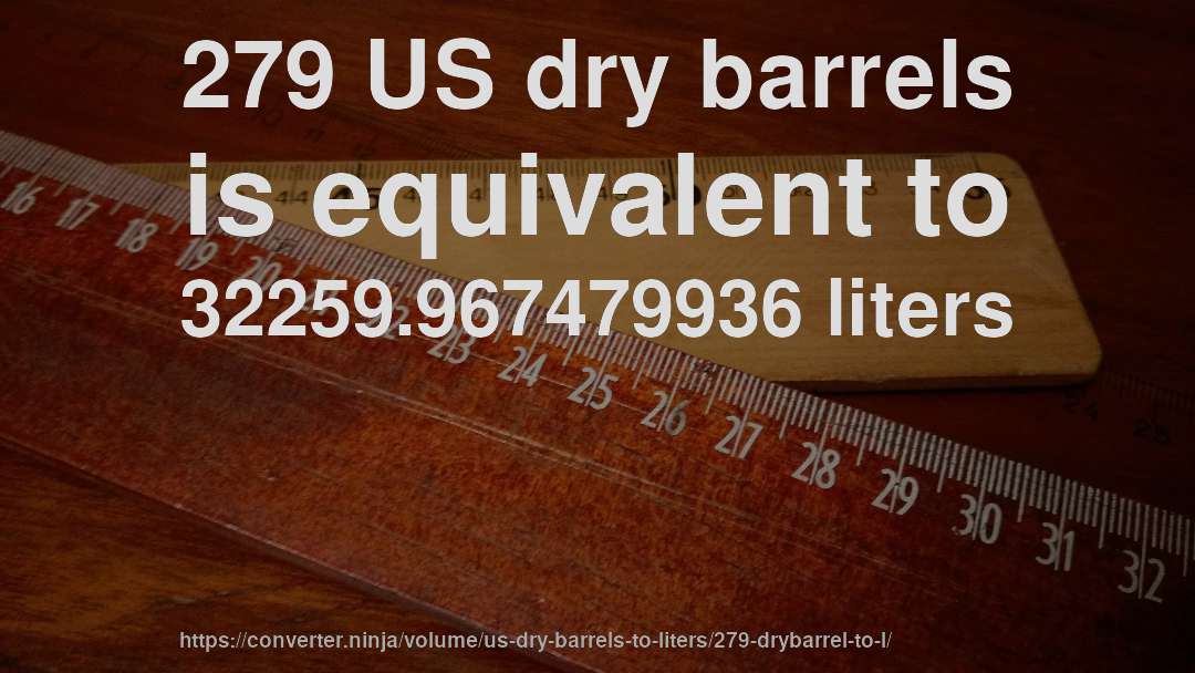 279 US dry barrels is equivalent to 32259.967479936 liters
