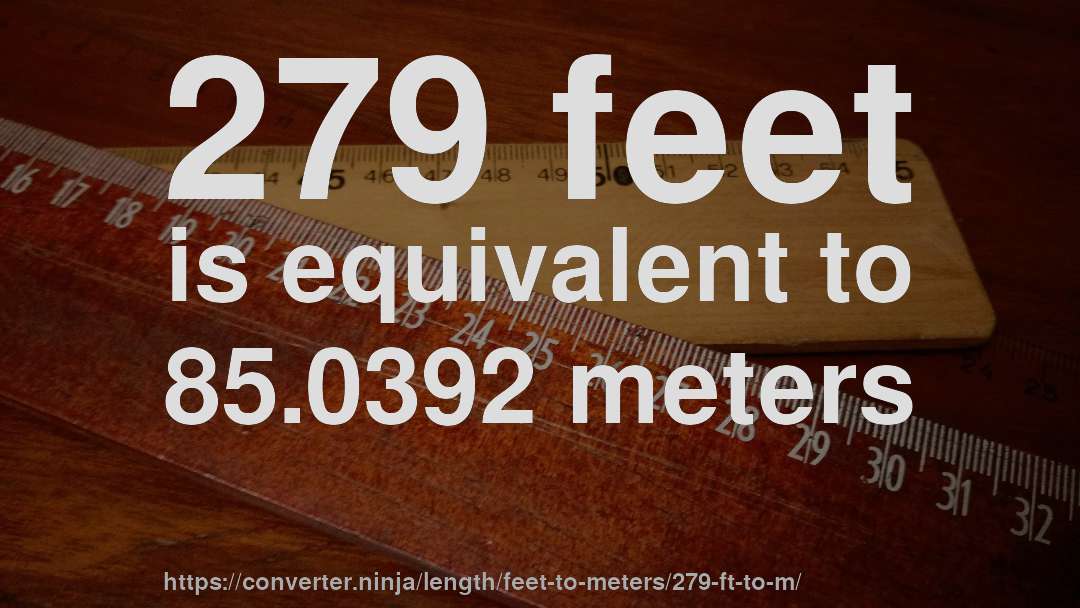 279 feet is equivalent to 85.0392 meters