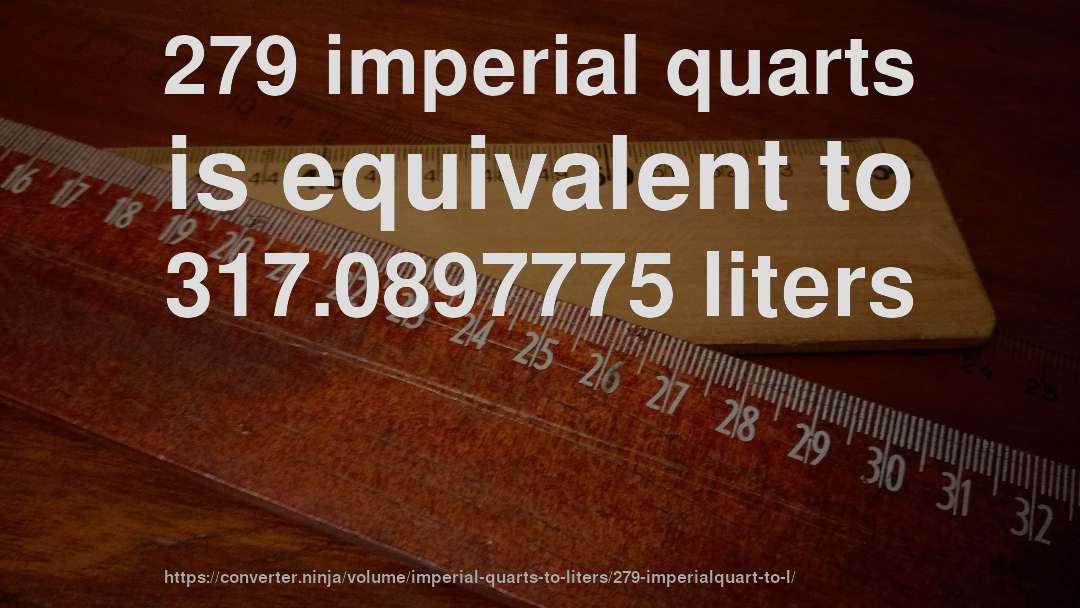 279 imperial quarts is equivalent to 317.0897775 liters