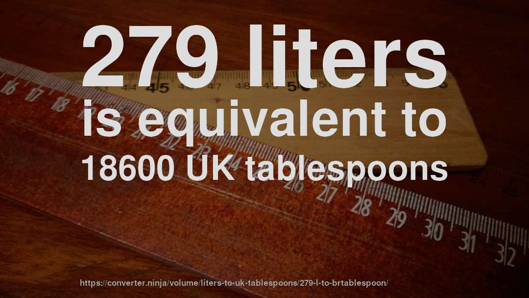 279 liters is equivalent to 18600 UK tablespoons