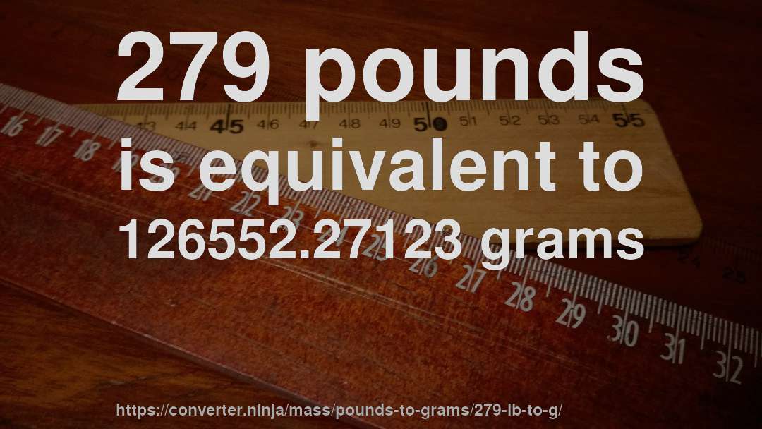 279 pounds is equivalent to 126552.27123 grams