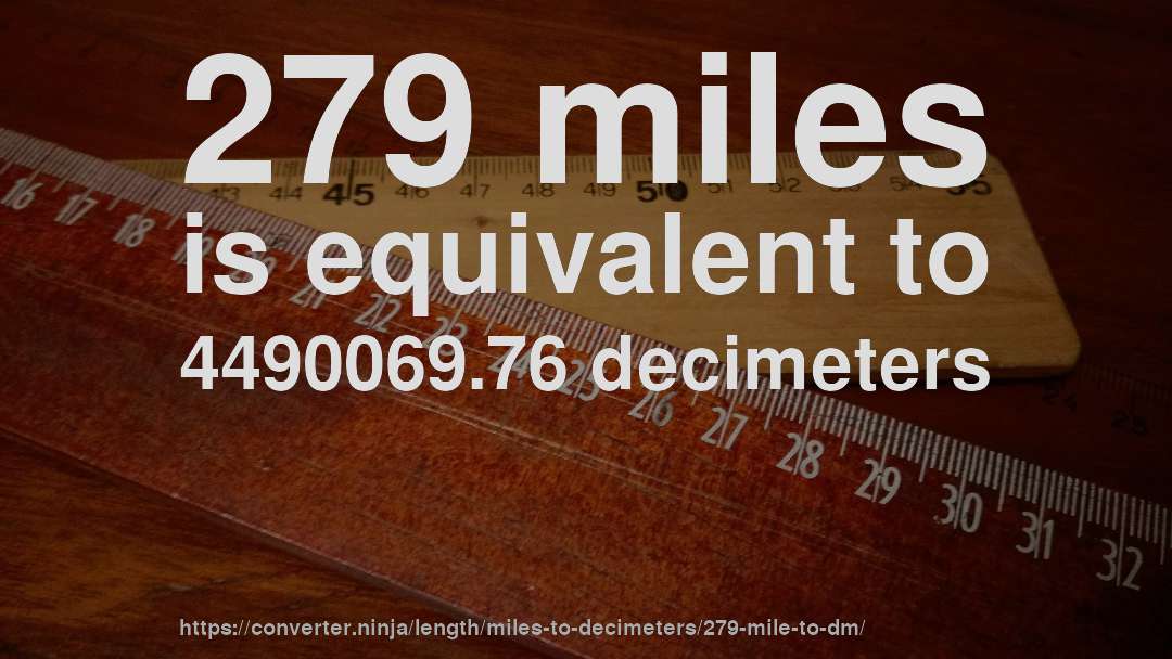 279 miles is equivalent to 4490069.76 decimeters