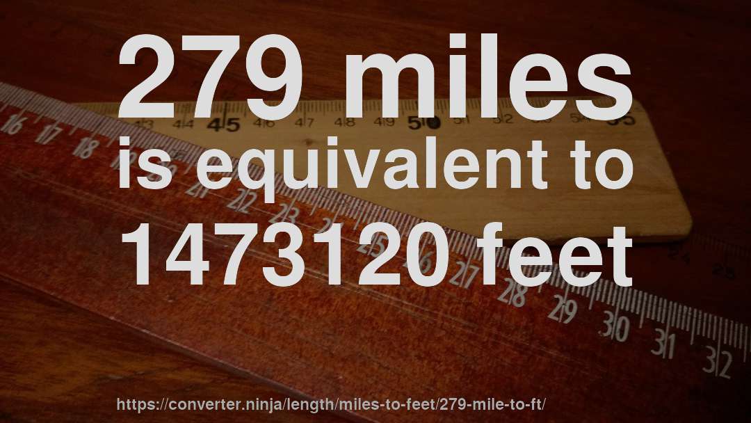 279 miles is equivalent to 1473120 feet