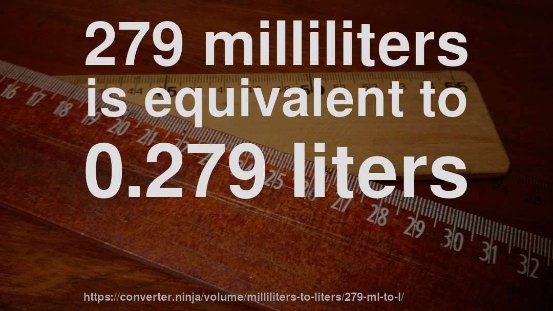 279 milliliters is equivalent to 0.279 liters