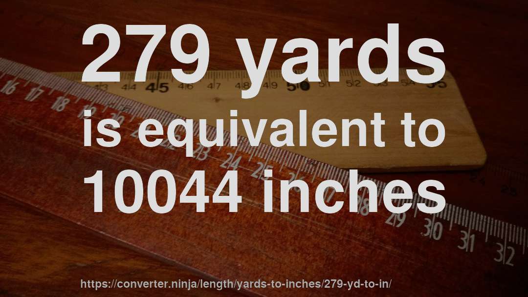 279 yards is equivalent to 10044 inches