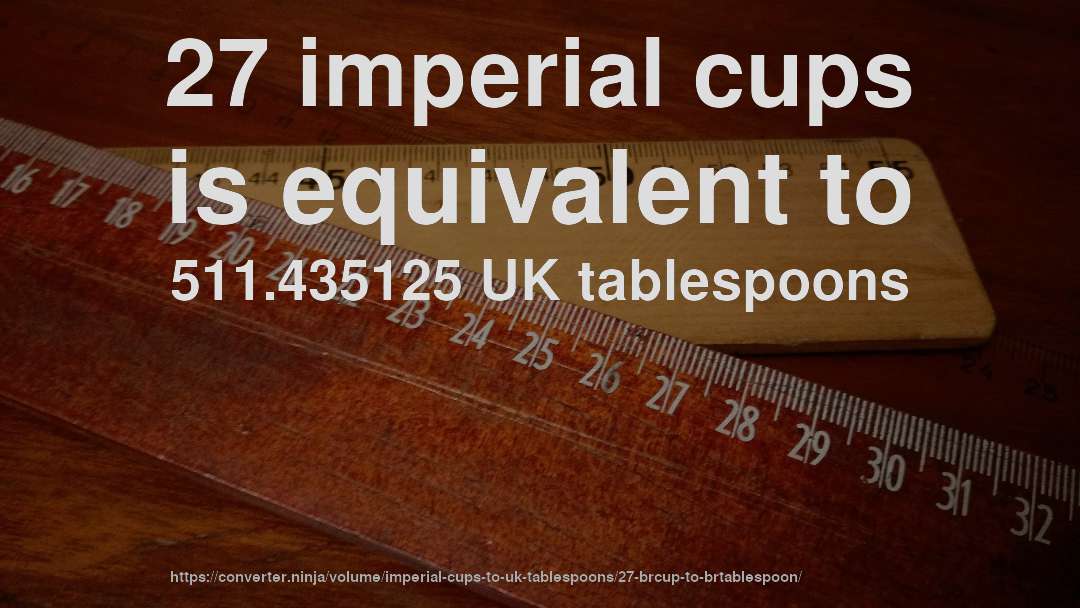 27 imperial cups is equivalent to 511.435125 UK tablespoons