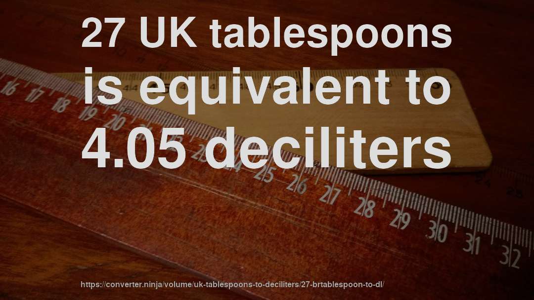 27 UK tablespoons is equivalent to 4.05 deciliters