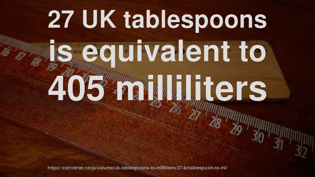 27 UK tablespoons is equivalent to 405 milliliters