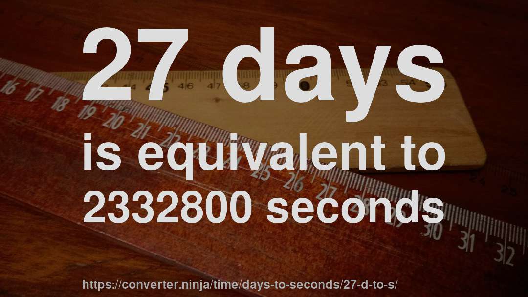 27 days is equivalent to 2332800 seconds