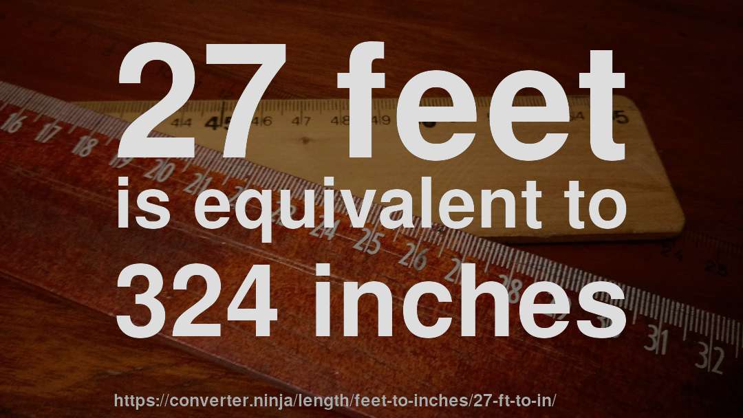 27 feet is equivalent to 324 inches