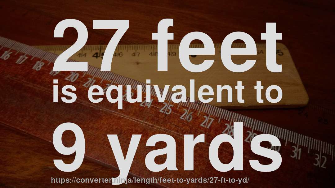 27 feet is equivalent to 9 yards