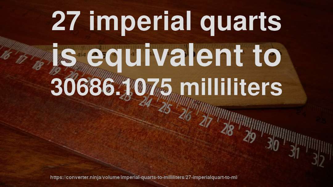 27 imperial quarts is equivalent to 30686.1075 milliliters