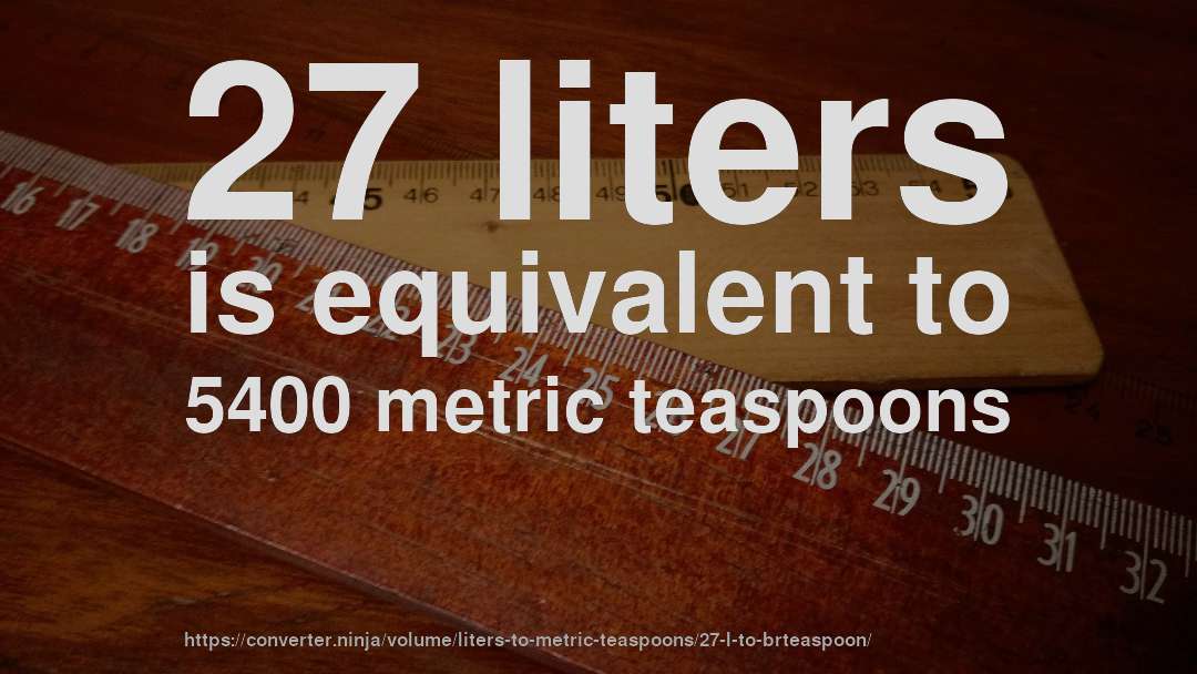 27 liters is equivalent to 5400 metric teaspoons