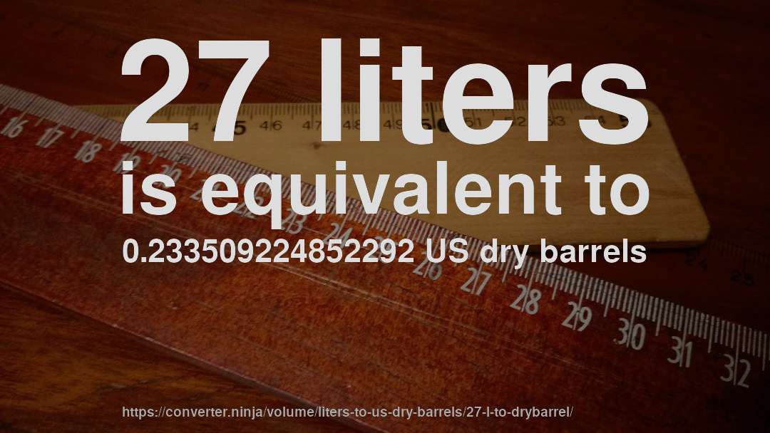 27 liters is equivalent to 0.233509224852292 US dry barrels