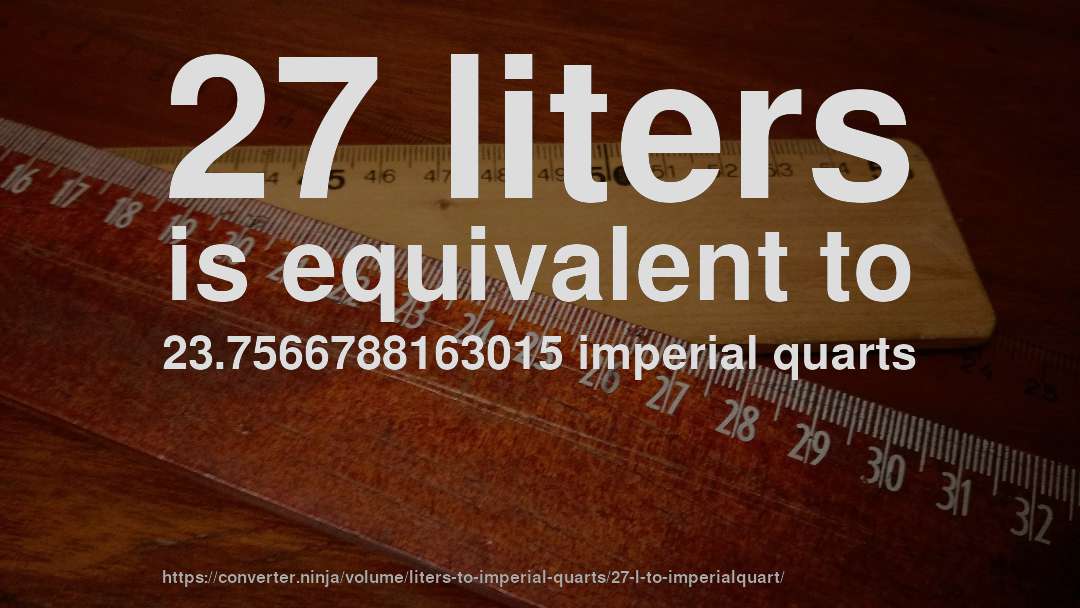 27 liters is equivalent to 23.7566788163015 imperial quarts
