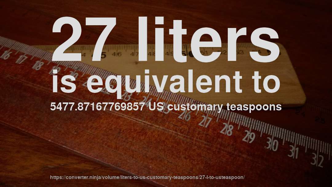 27 liters is equivalent to 5477.87167769857 US customary teaspoons