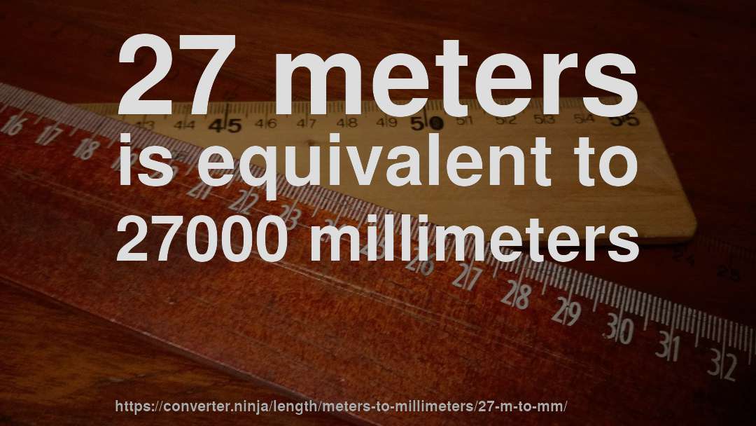 27 meters is equivalent to 27000 millimeters
