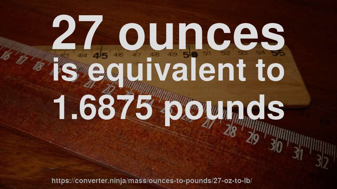 27 ounces is equivalent to 1.6875 pounds