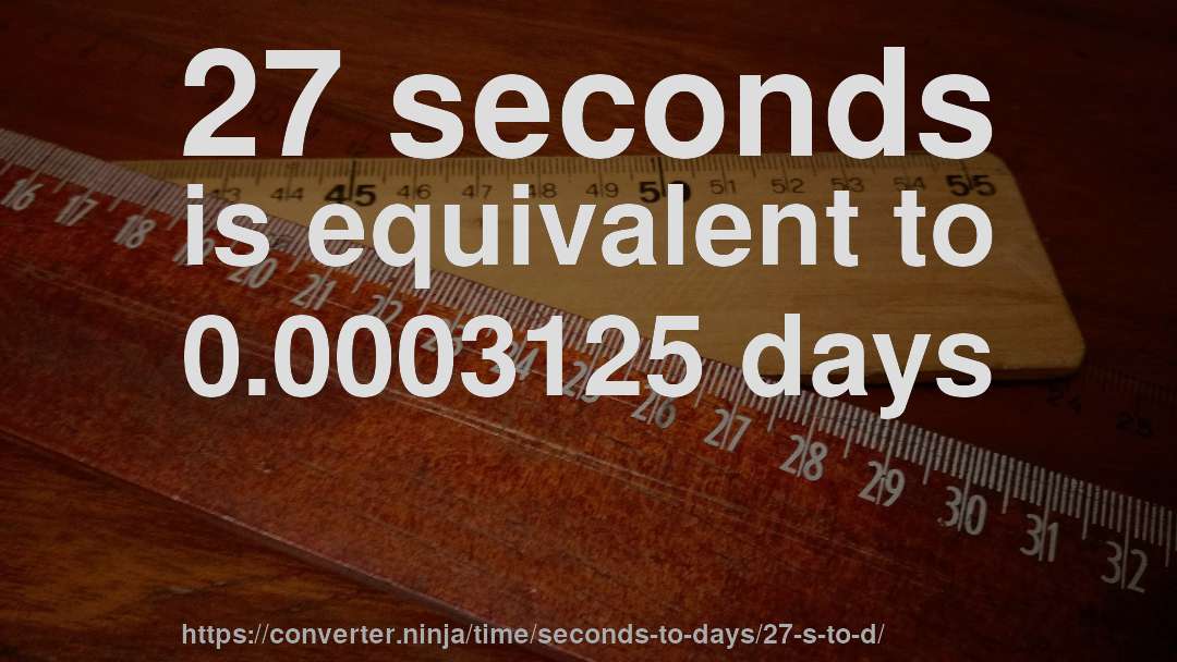 27 seconds is equivalent to 0.0003125 days