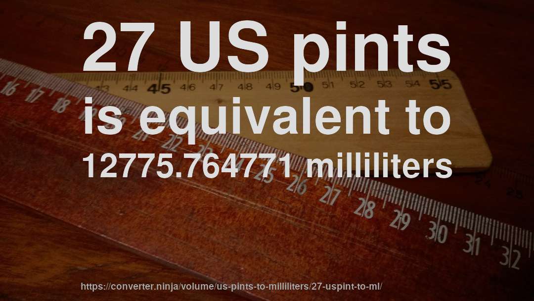 27 US pints is equivalent to 12775.764771 milliliters