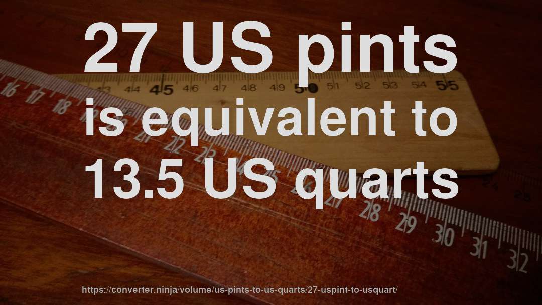 27 US pints is equivalent to 13.5 US quarts