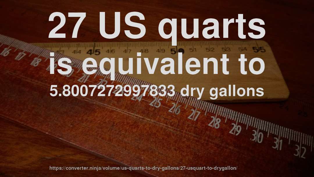 27 US quarts is equivalent to 5.8007272997833 dry gallons