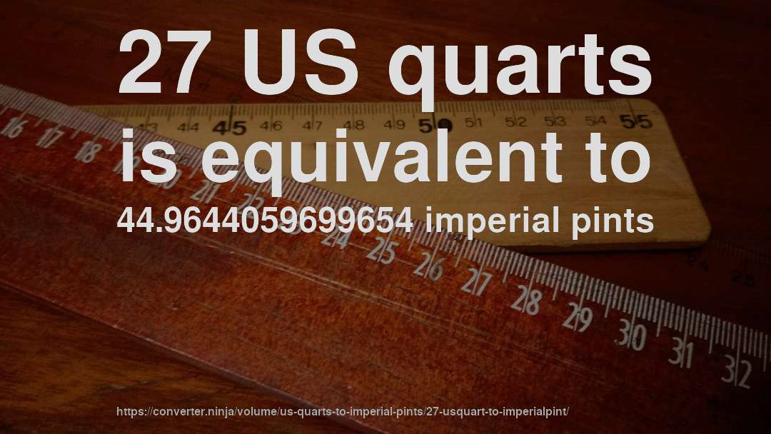 27 US quarts is equivalent to 44.9644059699654 imperial pints