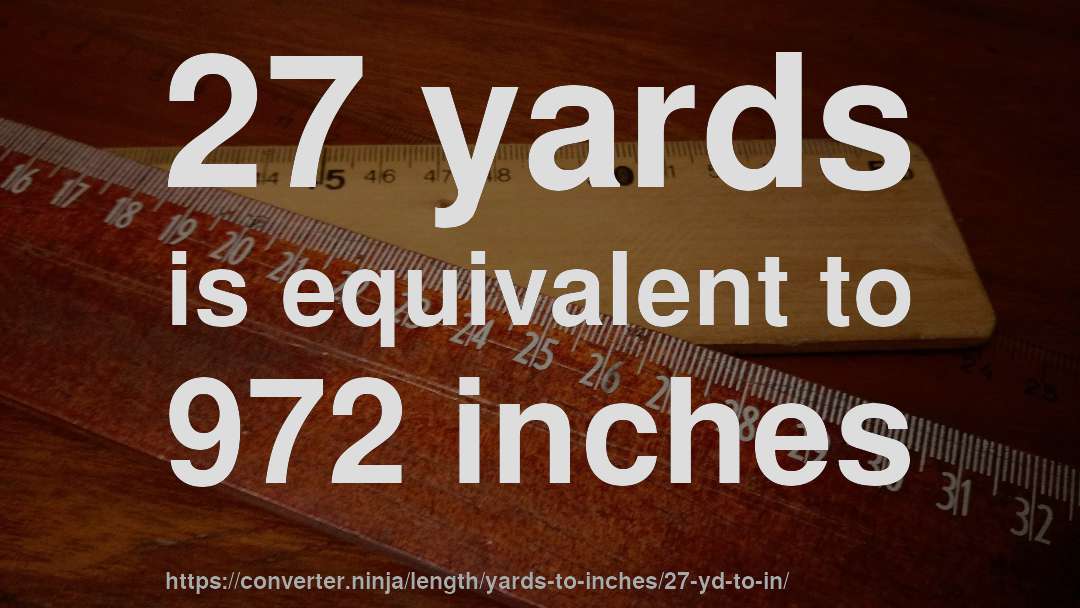 27 yards is equivalent to 972 inches