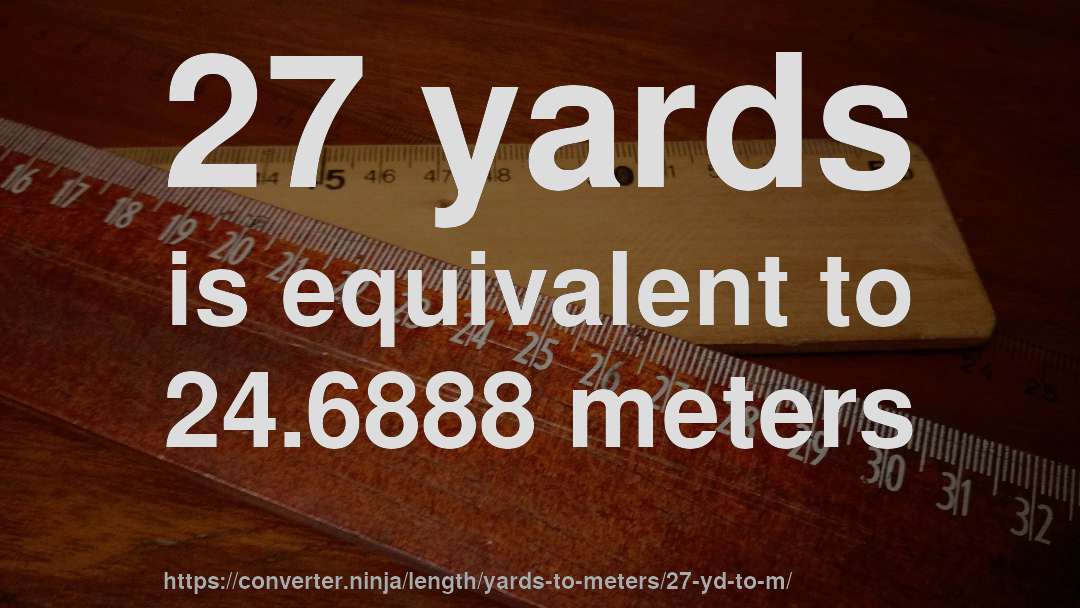 27 yards is equivalent to 24.6888 meters