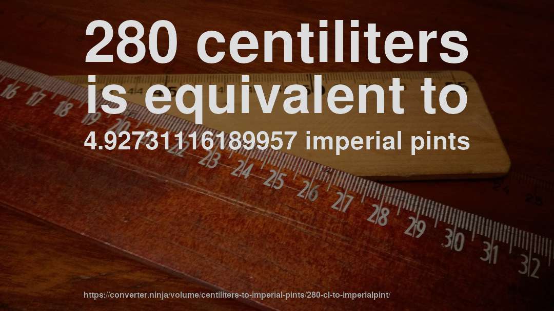 280 centiliters is equivalent to 4.92731116189957 imperial pints