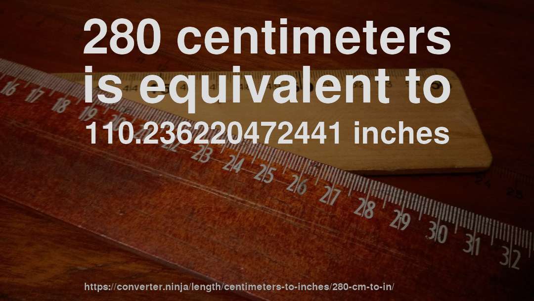 280 centimeters is equivalent to 110.236220472441 inches