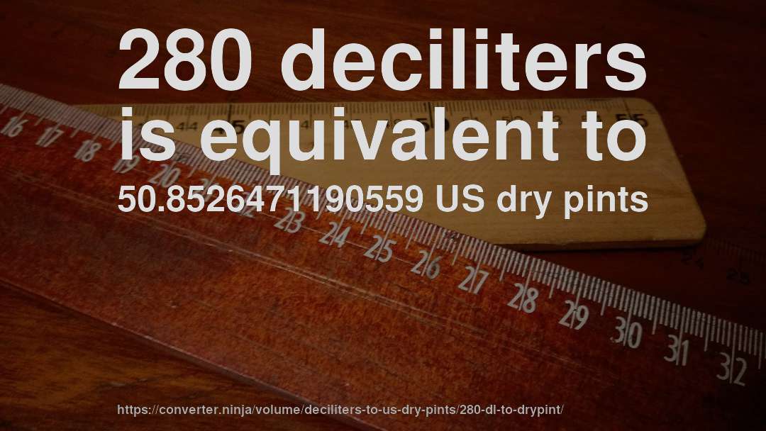 280 deciliters is equivalent to 50.8526471190559 US dry pints