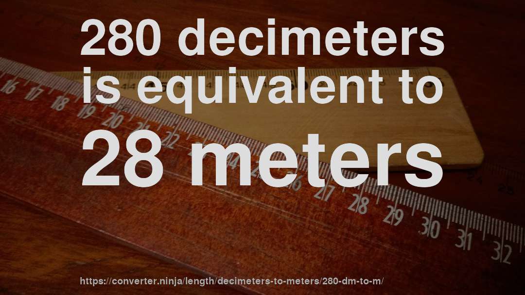 280 decimeters is equivalent to 28 meters