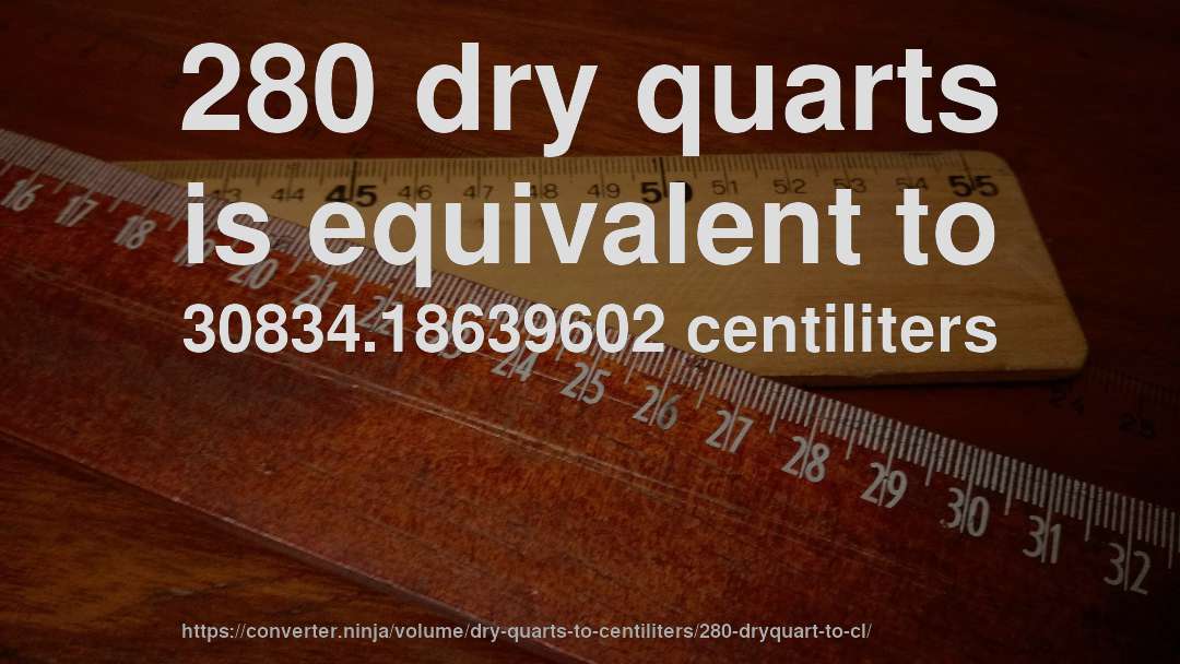 280 dry quarts is equivalent to 30834.18639602 centiliters