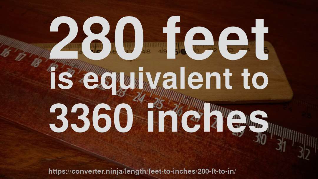 280 feet is equivalent to 3360 inches