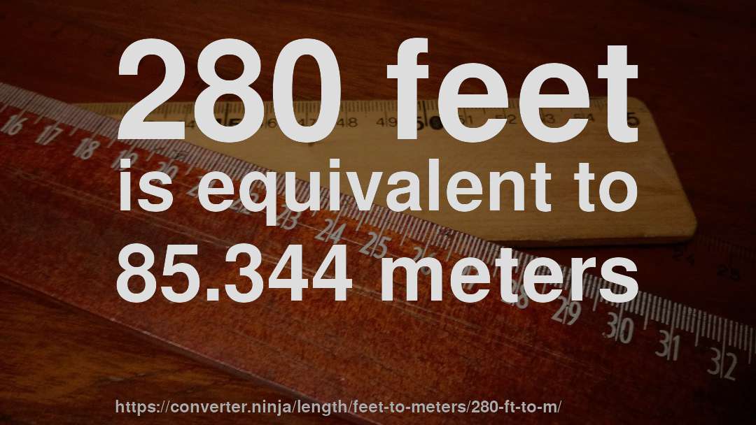 280 feet is equivalent to 85.344 meters
