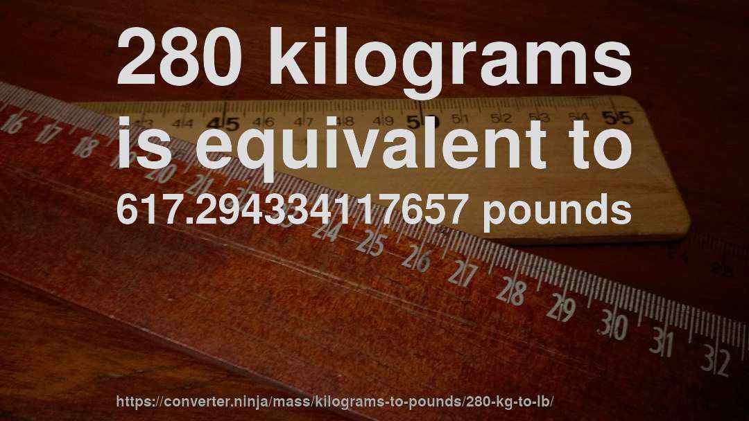 280 kilograms is equivalent to 617.294334117657 pounds