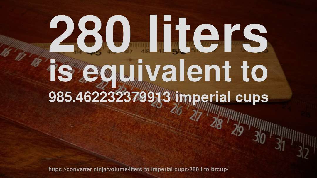 280 liters is equivalent to 985.462232379913 imperial cups