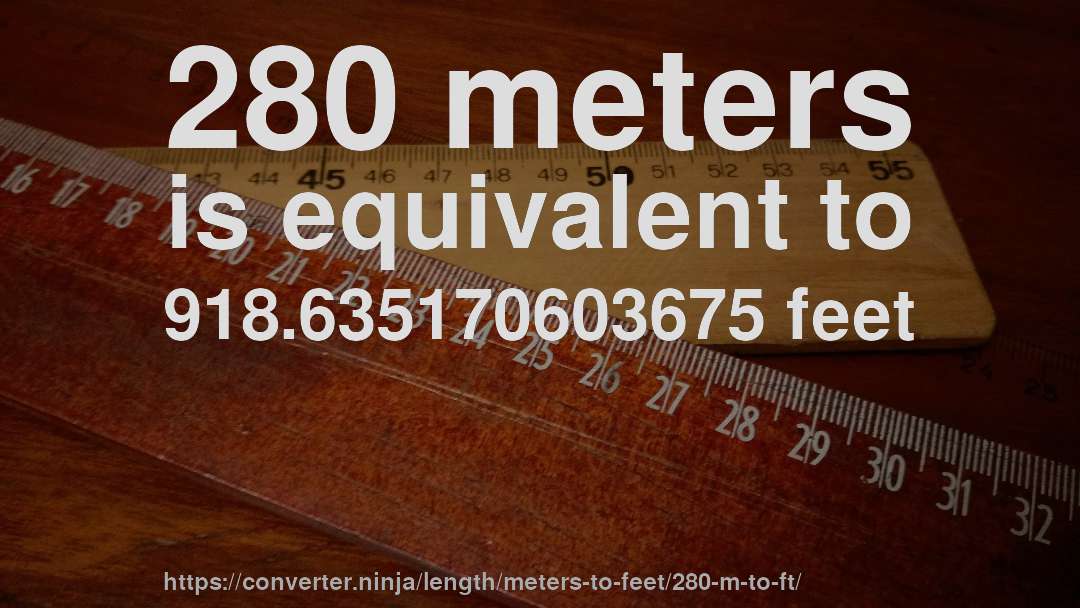 280 meters is equivalent to 918.635170603675 feet