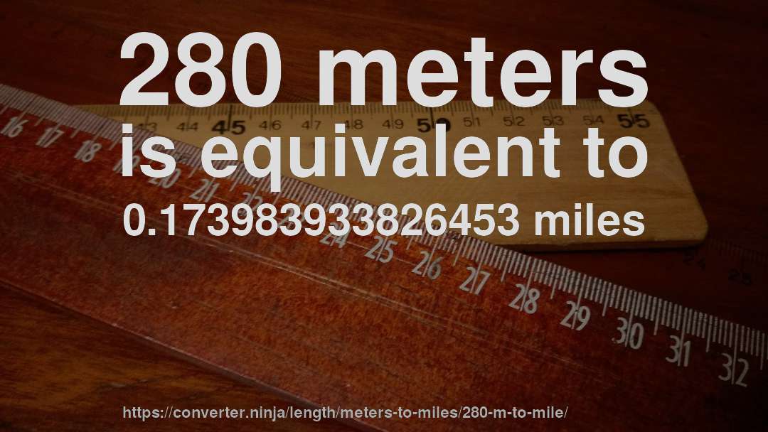 280 meters is equivalent to 0.173983933826453 miles