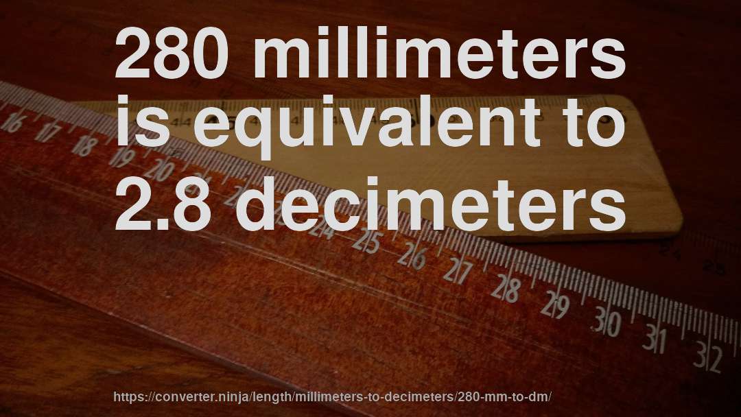 280 millimeters is equivalent to 2.8 decimeters
