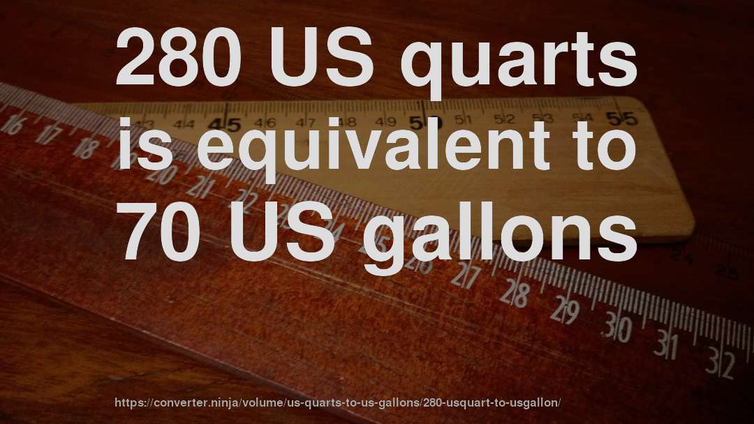 280 US quarts is equivalent to 70 US gallons