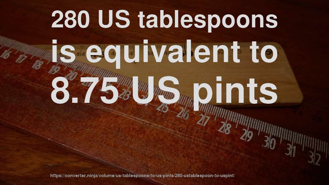 280 US tablespoons is equivalent to 8.75 US pints