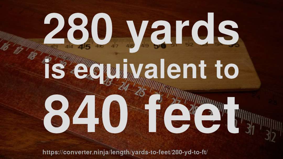 280 yards is equivalent to 840 feet